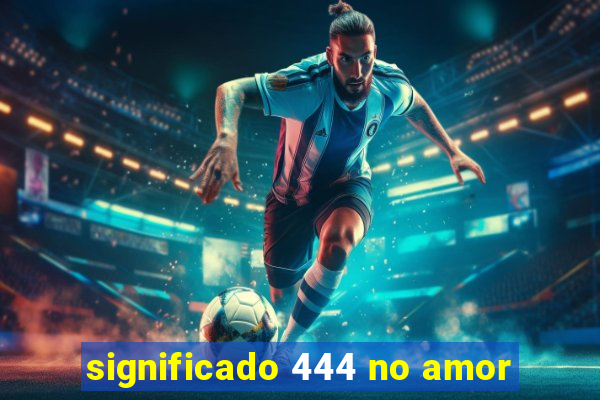 significado 444 no amor